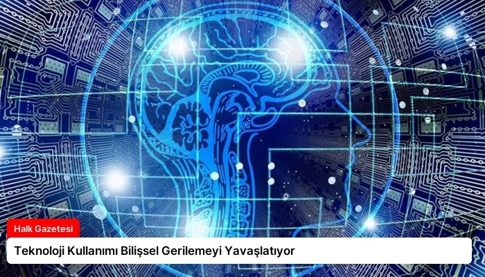 Teknoloji Kullanımı Bilişsel Gerilemeyi Yavaşlatıyor