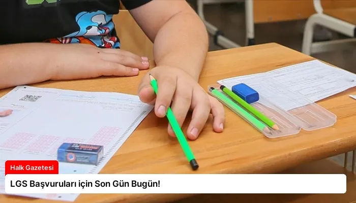 LGS Başvuruları için Son Gün Bugün!
