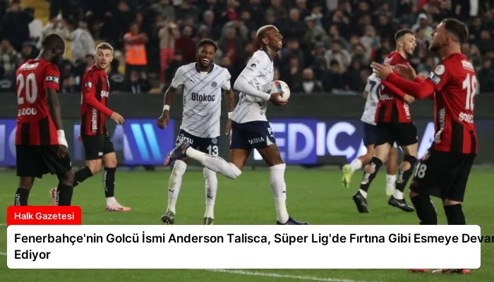 Fenerbahçe’nin Golcü İsmi Anderson Talisca, Süper Lig’de Fırtına Gibi Esmeye Devam Ediyor