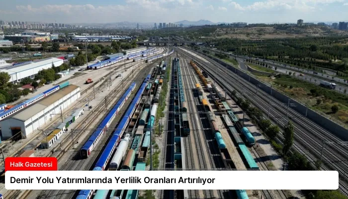 Demir Yolu Yatırımlarında Yerlilik Oranları Artırılıyor