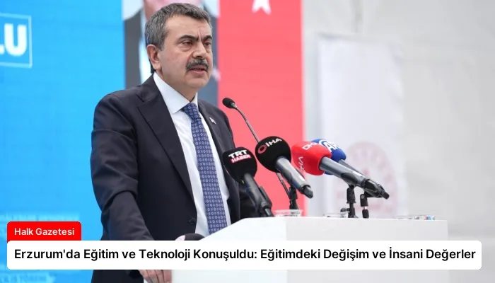 Erzurum’da Eğitim ve Teknoloji Konuşuldu: Eğitimdeki Değişim ve İnsani Değerler