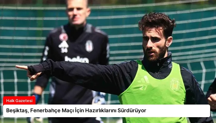 Beşiktaş, Fenerbahçe Maçı İçin Hazırlıklarını Sürdürüyor