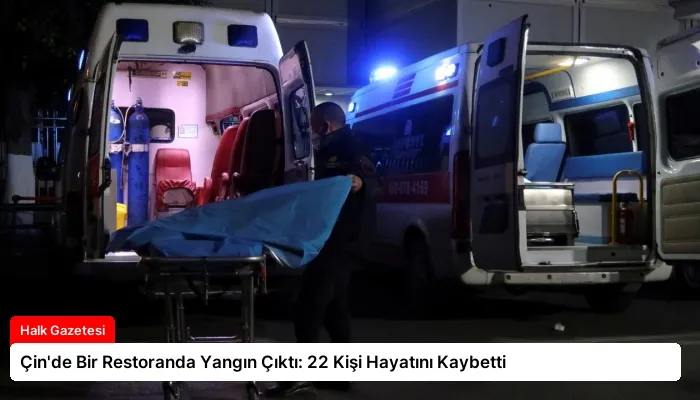Çin’de Bir Restoranda Yangın Çıktı: 22 Kişi Hayatını Kaybetti