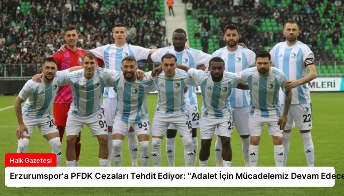 Erzurumspor’a PFDK Cezaları Tehdit Ediyor: “Adalet İçin Mücadelemiz Devam Edecek”