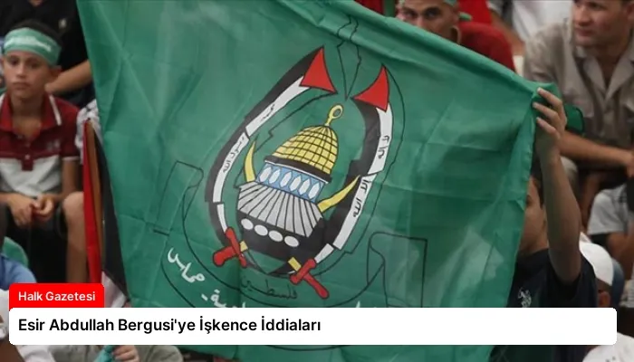 Esir Abdullah Bergusi’ye İşkence İddiaları