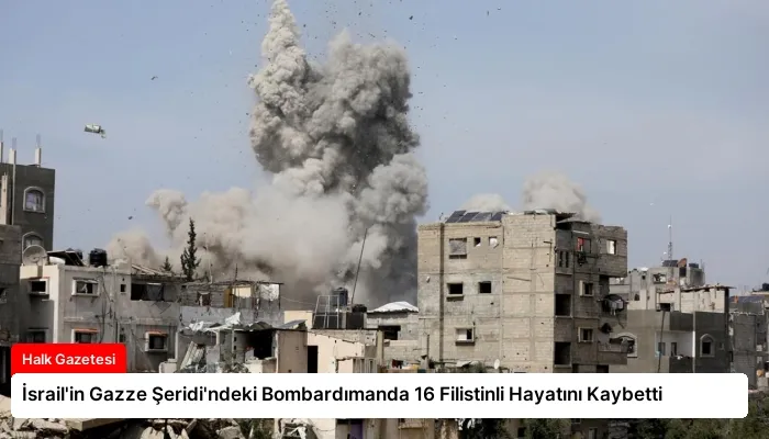 İsrail’in Gazze Şeridi’ndeki Bombardımanda 16 Filistinli Hayatını Kaybetti