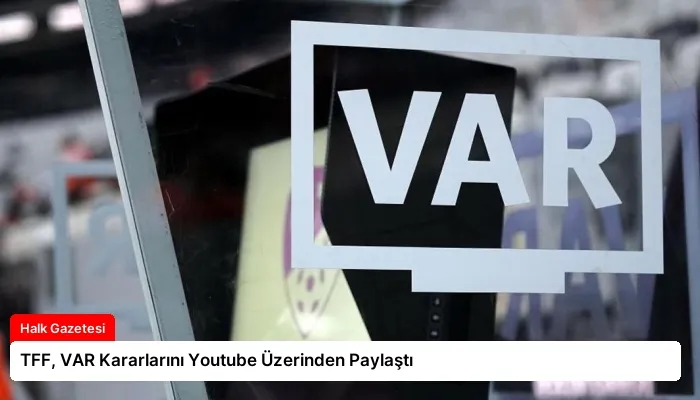 TFF, VAR Kararlarını Youtube Üzerinden Paylaştı