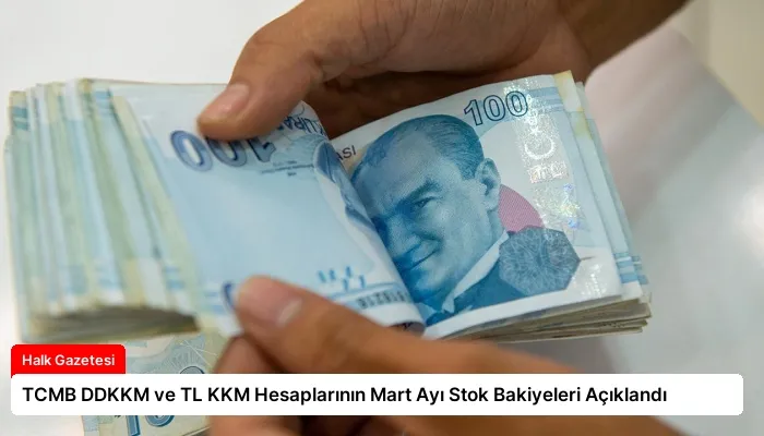 TCMB DDKKM ve TL KKM Hesaplarının Mart Ayı Stok Bakiyeleri Açıklandı