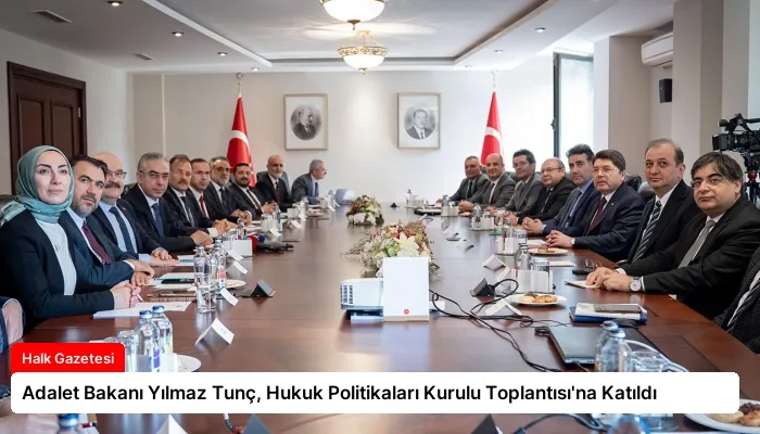 Adalet Bakanı Yılmaz Tunç, Hukuk Politikaları Kurulu Toplantısı’na Katıldı