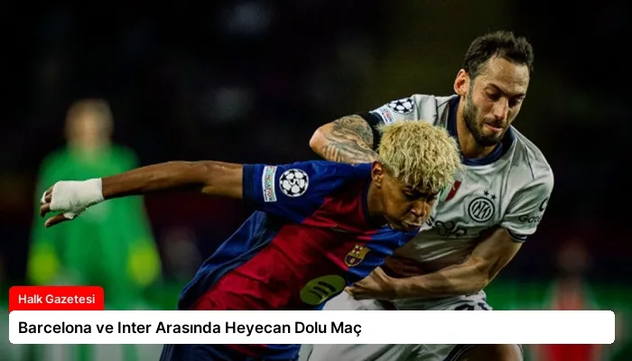 Barcelona ve Inter Arasında Heyecan Dolu Maç