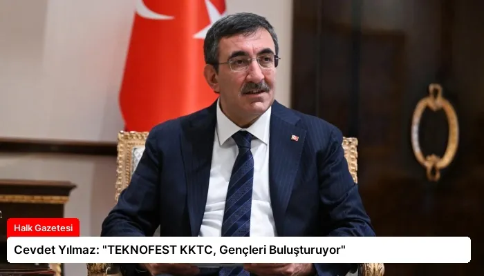 Cevdet Yılmaz: “TEKNOFEST KKTC, Gençleri Buluşturuyor”
