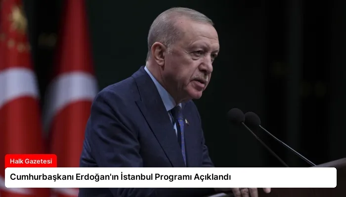 Cumhurbaşkanı Erdoğan’ın İstanbul Programı Açıklandı