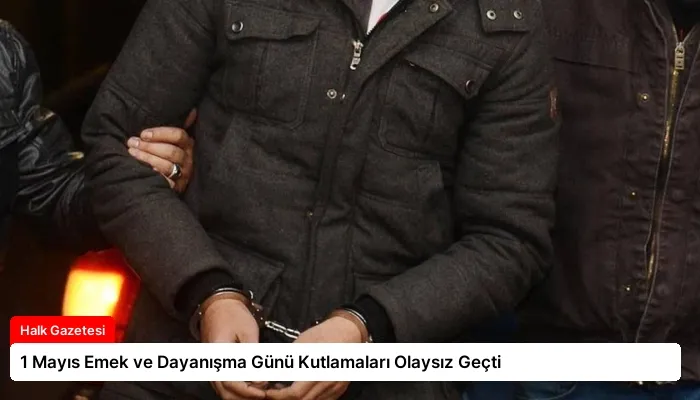 1 Mayıs Emek ve Dayanışma Günü Kutlamaları Olaysız Geçti