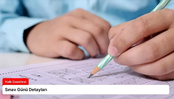 Sınav Günü Detayları