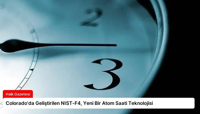 Colorado’da Geliştirilen NIST-F4, Yeni Bir Atom Saati Teknolojisi