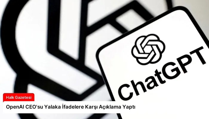 OpenAI CEO’su Yalaka İfadelere Karşı Açıklama Yaptı