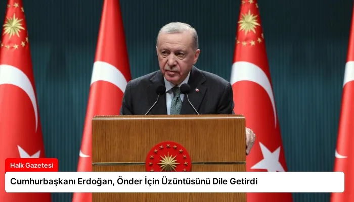 Cumhurbaşkanı Erdoğan, Önder İçin Üzüntüsünü Dile Getirdi