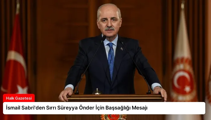 İsmail Sabri’den Sırrı Süreyya Önder İçin Başsağlığı Mesajı