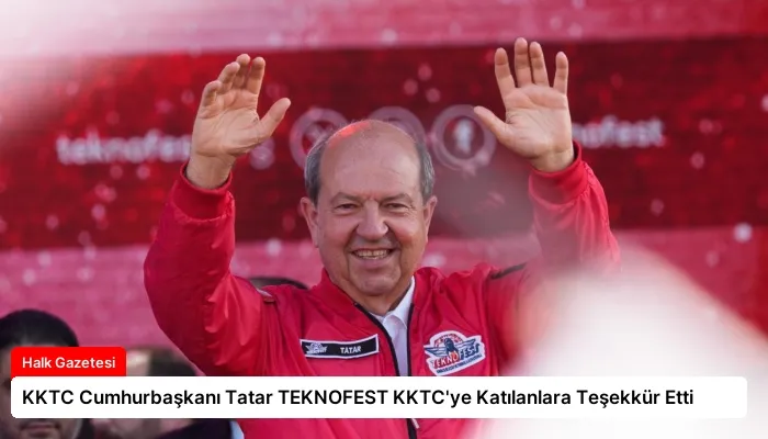 KKTC Cumhurbaşkanı Tatar TEKNOFEST KKTC’ye Katılanlara Teşekkür Etti
