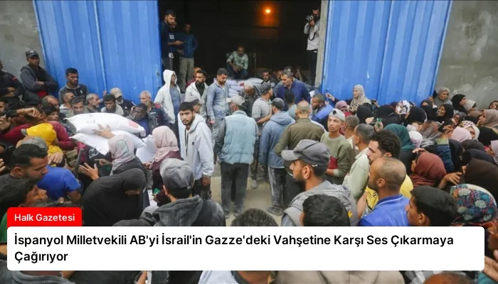 İspanyol Milletvekili AB’yi İsrail’in Gazze’deki Vahşetine Karşı Ses Çıkarmaya Çağırıyor