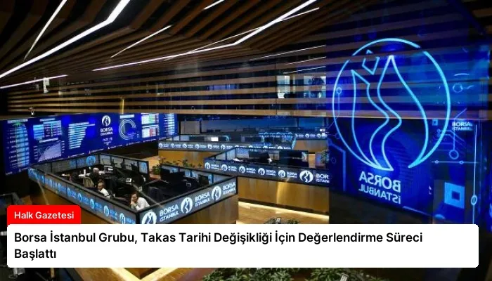 Borsa İstanbul Grubu, Takas Tarihi Değişikliği İçin Değerlendirme Süreci Başlattı