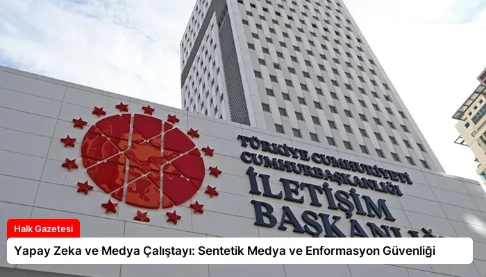 Yapay Zeka ve Medya Çalıştayı: Sentetik Medya ve Enformasyon Güvenliği