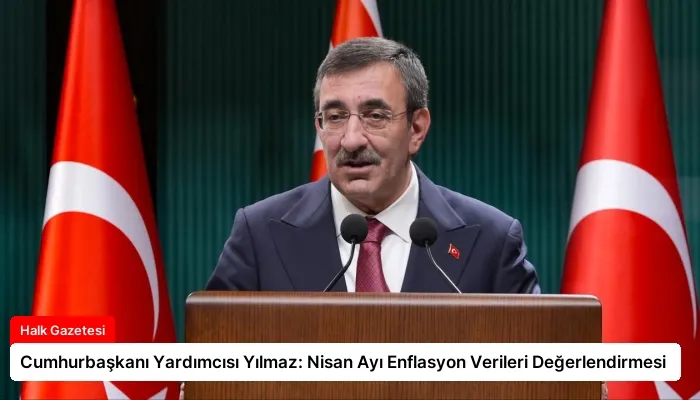 Cumhurbaşkanı Yardımcısı Yılmaz: Nisan Ayı Enflasyon Verileri Değerlendirmesi