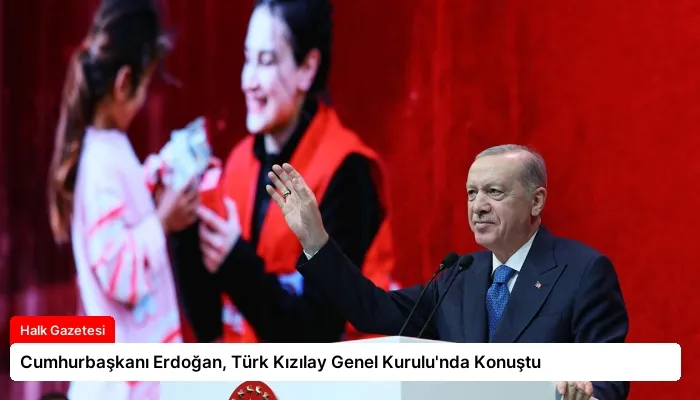 Cumhurbaşkanı Erdoğan, Türk Kızılay Genel Kurulu’nda Konuştu