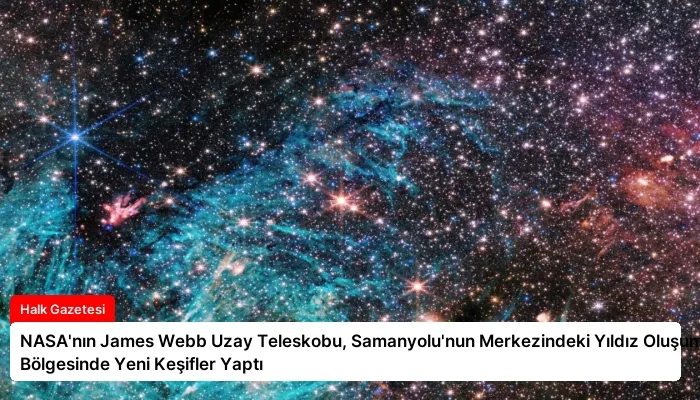 NASA’nın James Webb Uzay Teleskobu, Samanyolu’nun Merkezindeki Yıldız Oluşum Bölgesinde Yeni Keşifler Yaptı
