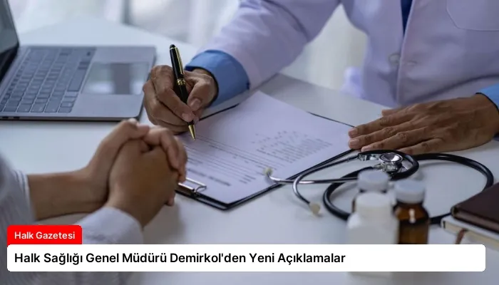 Halk Sağlığı Genel Müdürü Demirkol’den Yeni Açıklamalar