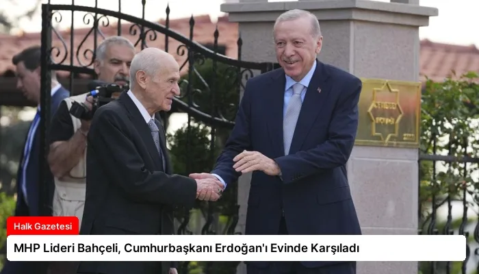 MHP Lideri Bahçeli, Cumhurbaşkanı Erdoğan’ı Evinde Karşıladı