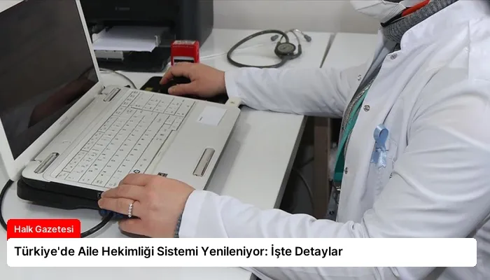 Türkiye’de Aile Hekimliği Sistemi Yenileniyor: İşte Detaylar