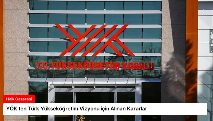 YÖK’ten Türk Yükseköğretim Vizyonu için Alınan Kararlar
