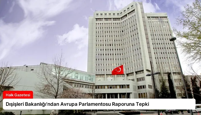 Dışişleri Bakanlığı’ndan Avrupa Parlamentosu Raporuna Tepki