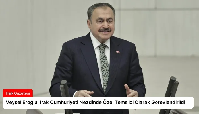 Veysel Eroğlu, Irak Cumhuriyeti Nezdinde Özel Temsilci Olarak Görevlendirildi