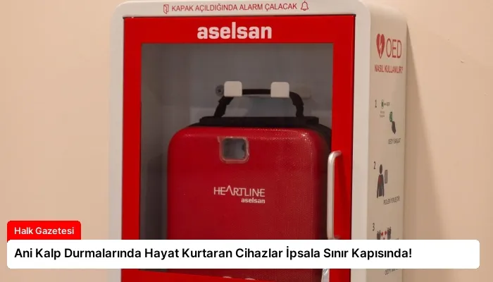 Ani Kalp Durmalarında Hayat Kurtaran Cihazlar İpsala Sınır Kapısında!