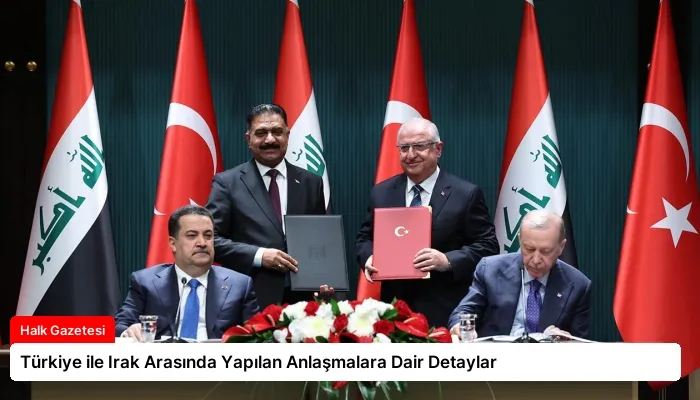 Türkiye ile Irak Arasında Yapılan Anlaşmalara Dair Detaylar