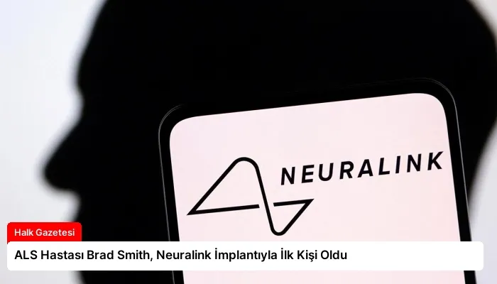 ALS Hastası Brad Smith, Neuralink İmplantıyla İlk Kişi Oldu