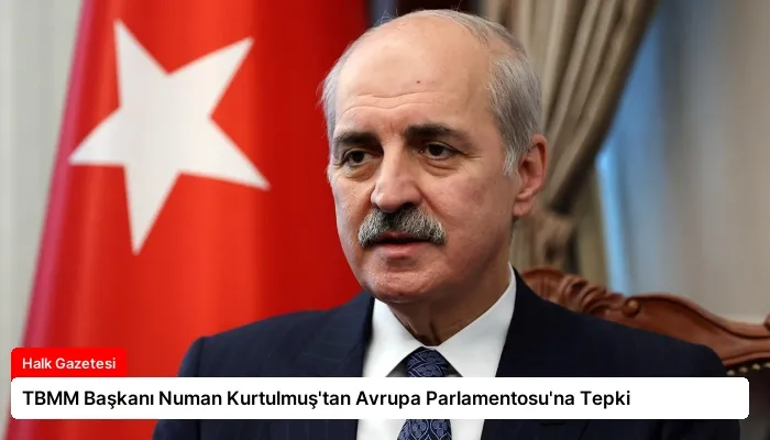 TBMM Başkanı Numan Kurtulmuş’tan Avrupa Parlamentosu’na Tepki