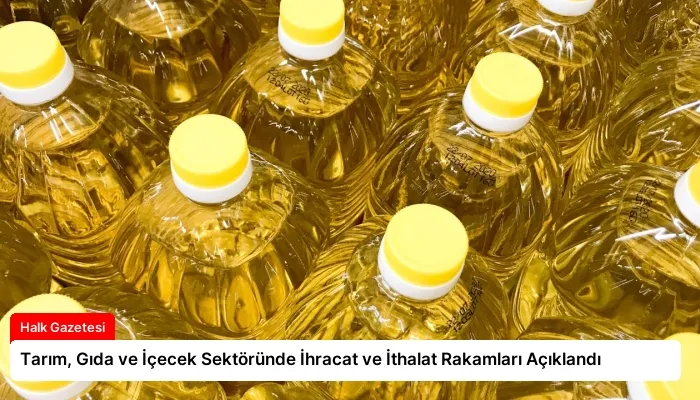 Tarım, Gıda ve İçecek Sektöründe İhracat ve İthalat Rakamları Açıklandı
