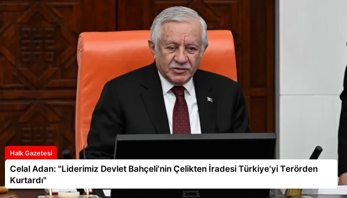 Celal Adan: “Liderimiz Devlet Bahçeli’nin Çelikten İradesi Türkiye’yi Terörden Kurtardı”