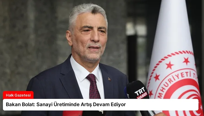 Bakan Bolat: Sanayi Üretiminde Artış Devam Ediyor