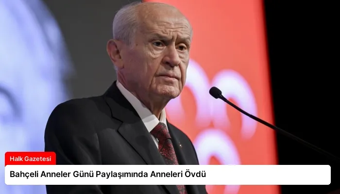 Bahçeli Anneler Günü Paylaşımında Anneleri Övdü