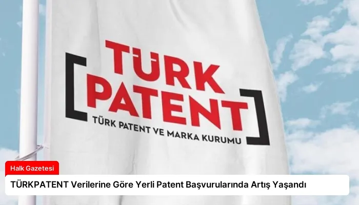 TÜRKPATENT Verilerine Göre Yerli Patent Başvurularında Artış Yaşandı