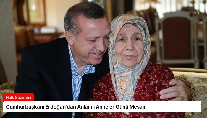 Cumhurbaşkanı Erdoğan’dan Anlamlı Anneler Günü Mesajı