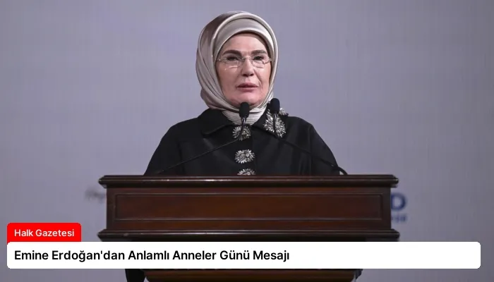 Emine Erdoğan’dan Anlamlı Anneler Günü Mesajı