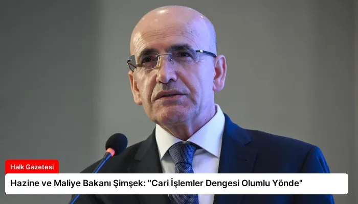 Hazine ve Maliye Bakanı Şimşek: “Cari İşlemler Dengesi Olumlu Yönde”