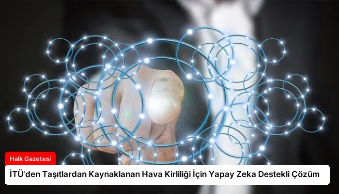 İTÜ’den Taşıtlardan Kaynaklanan Hava Kirliliği İçin Yapay Zeka Destekli Çözüm