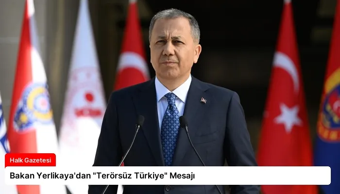 Bakan Yerlikaya’dan “Terörsüz Türkiye” Mesajı
