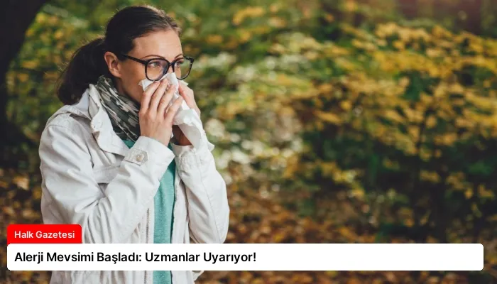 Alerji Mevsimi Başladı: Uzmanlar Uyarıyor!